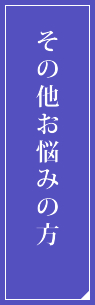 その他お悩みの方